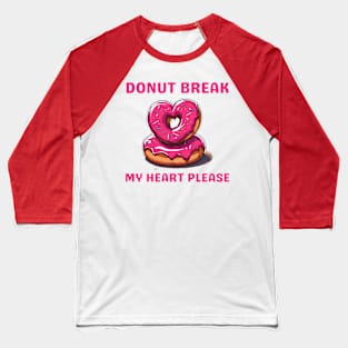 Donut Lover, Donut Break My Heart Please Funny Valentine Baseball T-Shirt